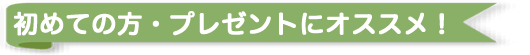 初めての方・プレゼントにオススメ