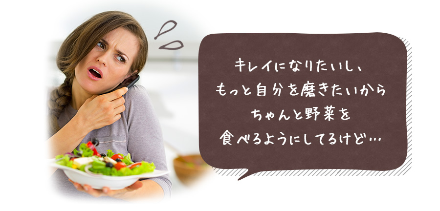 ちゃんと野菜を食べるようにしてるけど・・・